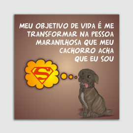 PLACA DECORATIVA PET MDF 20X20 SER QUEM MEU CACHORRO PENSA QUE EU SOU